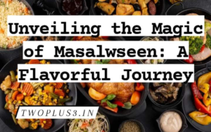 Unveiling the Magic of Masalwseen: A Flavorful Journey
